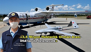 İHA'lar 1 Temmuzdan İtibaren Ormanların Üzerinde Devriye Gezmeye Başlıyor 